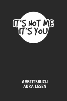 Paperback IT'S NOT ME IT'S YOU - Arbeitsbuch Aura lesen: Arbeitsbuch, um die Aura von anderen Menschen zu lesen und zu bewerten. [German] Book