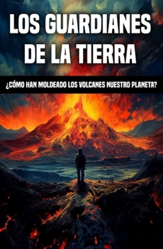 Paperback Los Guardianes de la Tierra: ¿Cómo han moldeado los volcanes nuestro planeta? [Spanish] Book