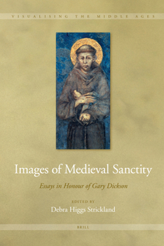 Images of Medieval Sanctity: Essays in Honour of Gary Dickson - Book #1 of the Visualising the Middle Ages