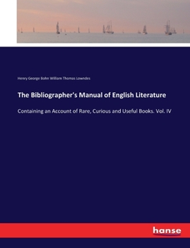 Paperback The Bibliographer's Manual of English Literature: Containing an Account of Rare, Curious and Useful Books. Vol. IV Book