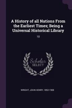 Paperback A History of all Nations From the Earliest Times; Being a Universal Historical Library: 10 Book