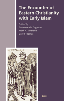 The Encounter of Eastern Christianity With Early Islam (History of Christian-Muslim Relations) - Book #5 of the History of Christian-Muslim Relations