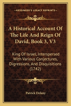 Paperback A Historical Account Of The Life And Reign Of David, Book 3, V3: King Of Israel, Interspersed With Various Conjectures, Digressions, And Disquisitions Book