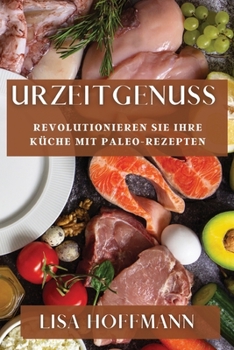 Paperback Urzeitgenuss: Revolutionieren Sie Ihre Küche mit Paleo-Rezepten [German] Book
