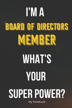 I AM A Board of Directors Member WHAT IS YOUR SUPER POWER? Notebook  Gift: Lined Notebook  / Journal Gift, 120 Pages, 6x9, Soft Cover, Matte Finish