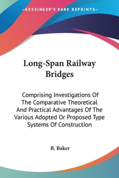 Paperback Long-Span Railway Bridges: Comprising Investigations Of The Comparative Theoretical And Practical Advantages Of The Various Adopted Or Proposed T Book