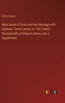 Hardcover Mary queen of Scots and her Marriage with Bothwell. Seven Letters to "The Tablet," Revised with a Preface & Notes, and a Supplement Book