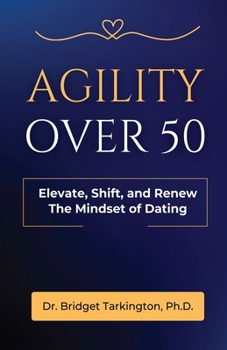 Paperback Agility Over 50: Elevate, Shift, and Renew The Mindset of Dating Book