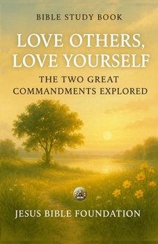 Bible Study Book Love Others, Love Yourself: The Two Great Commandments Explored (The Love & Relationships Discipleship Series)