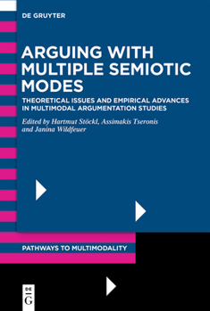 Hardcover Arguing with Multiple Semiotic Modes: Theoretical Issues and Empirical Advances in Multimodal Argumentation Studies Book