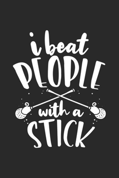 I Beat People With A Stick: Funny Cool Lacrosse Journal | Notebook | Workbook | Diary | Planner - 6x9 - 120 Dot Grid Pages - Cute Gift For Lacrosse ... Teams, Fans, Enthusiasts, Champions, Coaches