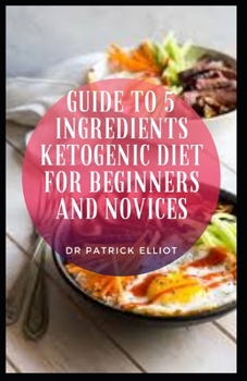 Paperback Guide to 5 Ingredients Ketogenic Diet For Beginners And Novices: Ketosis is a metabolic state in which your body uses fat for fuel instead of carbs. Book