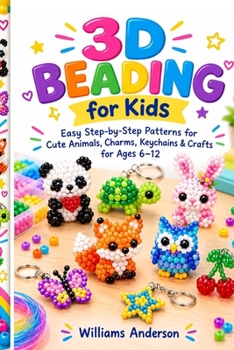 Paperback 3D Beading for Kids: Easy Step-by-Step Patterns for Cute Animals, Charms, Keychains & Crafts for Ages 6–12 Book