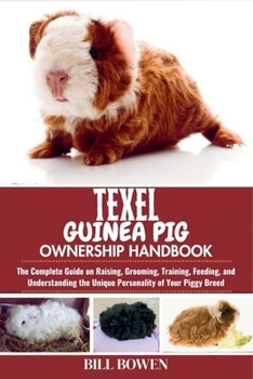 Paperback Texel Guinea Pig Ownership Handbook: The Complete Guide on Raising, Grooming, Training, Feeding, and Understanding the Unique Personality of Your Pigg Book