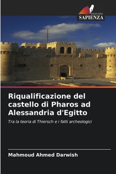 Riqualificazione del castello di Pharos ad Alessandria d'Egitto: Tra la teoria di Thiersch e i fatti archeologici (Italian Edition)