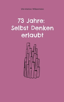 73 Jahre: Selbst Denken erlaubt (German Edition)