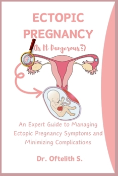 ECTOPIC PREGNANCY: An Expert Guide to Managing Ectopic Pregnancy Symptoms and Minimizing Complications