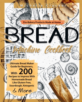 Paperback Bread Machine Cookbook: Pro-Bakery Products Made at Home - Ultimate Bread Maker Guide for Beginners, With 200 Recipes to Impress With Homemade Book