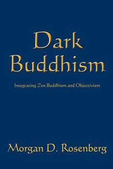 Dark Buddhism: Integrating Zen Buddhism and Objectivism