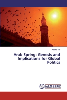 Paperback Arab Spring: Genesis and Implications for Global Politics Book