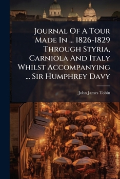 Paperback Journal of a Tour Made in ... 1826-1829 Through Styria, Carniola and Italy Whilst Accompanying ... Sir Humphrey Davy Book