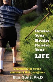 Paperback Rewire Your Brain, Rewire Your Life: A Handbook for Stroke Survivors & Their Caregivers Book