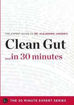 Paperback Clean Gut ...in 30 Minutes - The Expert Guide to Alejandro Junger's Critically Acclaimed Book