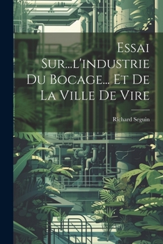 Paperback Essai Sur...l'industrie Du Bocage... Et De La Ville De Vire [French] Book