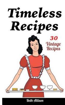 Paperback Timeless Recipes: 30 Vintage Recipes: (Cookie Cookbook, Vintage Recipes, Pie Cookbook, Easy Cookie Recipes, Simple Cake Recipes) Book