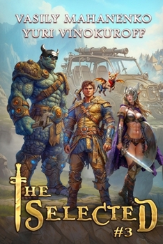 The Selected (Book 3): A LitRPG Action Adventure Series - Book #3 of the Selected