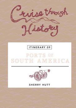 Paperback Cruise Through History: Ports of South America: Itinerary 9 Book