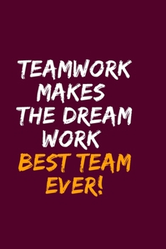 Teamwork Makes the Dream Work Best Team Ever! : Blank Lined Notebook 6x9/Gag Gift for Coworker,Employees / Journal for Write in and and Note