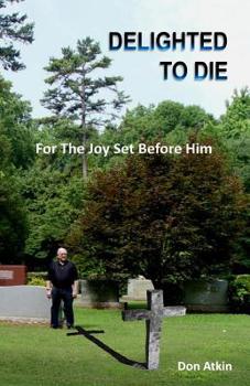 Paperback Delighted to Die: For The Joy Set Before Him Book