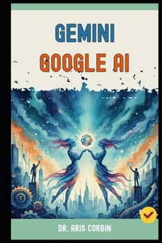 Gemini Google AI: Master the New Google AI to 10x Your Productivity and Income.