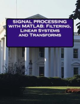 Paperback Signal Processing with MATLAB: Filtering, Linear Systems and Transforms Book