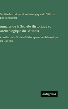 Annales de la Société Historique et Archéologique du Gâtinais: Annales de la Société Historique et Archéologique du Gâtinais (French Edition)