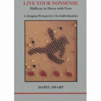 Hardcover Live Your Nonsense: Halfway to Dawn with Eros: A Jungian Perspective on Individuation Book