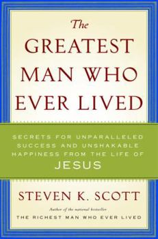 Hardcover The Greatest Man Who Ever Lived: Secrets for Unparalleled Success and Unshakable Happiness from the Life of Jesus Book