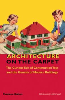 Hardcover Architecture on the Carpet: The Curious Tale of Construction Toys and the Genesis of Modern Buildings Book