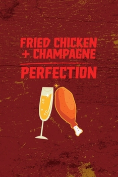 Fried Chicken + Champagne = Perfection: All Purpose 6x9 Blank Lined Notebook Journal Way Better Than A Card Trendy Unique Gift Red Fried Chicken