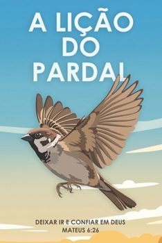 A lição do pardal: Deixar ir e confiar em Deus Mateus 6:26 (Atracção Espiritual) (Portuguese Edition)