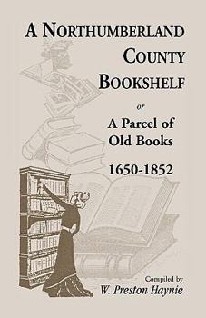 Paperback A Northumberland County Bookshelf or A Parcel of Old Books, 1650-1852 Book