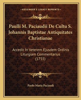 Paperback Paulli M. Paciaudii De Cultu S. Johannis Baptistae Antiquitates Christianae: Accedit In Veterem Ejusdem Ordinis Liturgiam Commentarius (1755) [Latin] Book