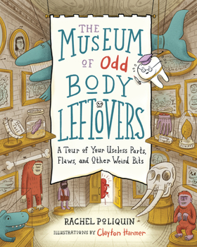 Hardcover The Museum of Odd Body Leftovers: A Tour of Your Useless Parts, Flaws, and Other Weird Bits Book