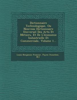 Paperback Dictionnaire Technologique, Ou Nouveau Dictionnaire Universel Des Arts Et Metiers, Et de L'Economie Industrielle Et Commerciale, Volume 1... [French] Book