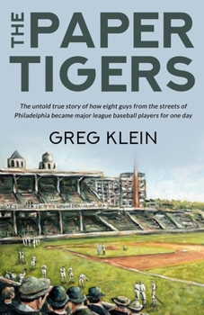 The Paper Tigers: The untold true story of how eight guys from the streets of Philadelphia became major league baseball players for one day