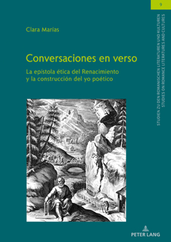 Conversaciones en Verso : La Ep?stola ?tica Del Renacimiento y la Construcci?n Del Yo Po?tico