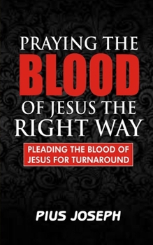 Paperback Praying the Blood of Jesus the Right Way: Pleading the Blood of Jesus for Turnaround Book