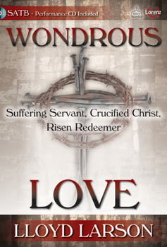 Hardcover Wondrous Love - Satb Score with Performance CD: Suffering Servant, Crucified Christ, Risen Redeemer Book