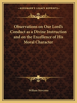 Observations On Our Lord's Conduct As A Divine Instructor: And On The Excellence Of His Moral Character...